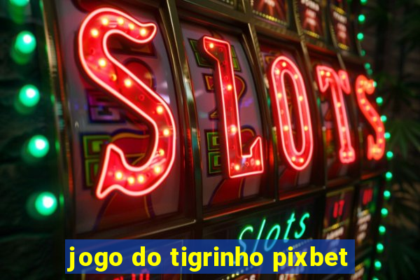 jogo do tigrinho pixbet